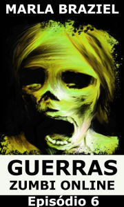 Title: Guerras Zumbi Online: Episódio 6, Author: Marla Braziel