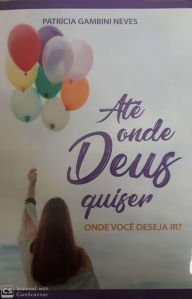 Title: Até Onde Deus Quiser - Onde Você Deseja Ir ?, Author: Patricia Gambini Neves Paty Gambini