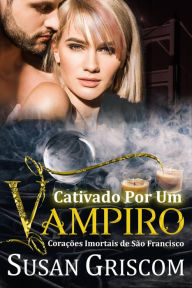 Title: Cativado por um Vampiro (Corações Imortais de São Francisco, #2), Author: Susan Griscom