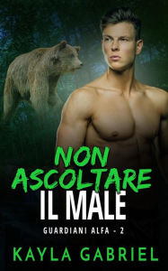 Title: Non ascoltare il male (Guardiani Alfa, #2), Author: Kayla Gabriel