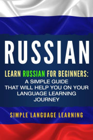 Title: Russian: Learn Russian for Beginners: A Simple Guide that Will Help You on Your Language Learning Journey, Author: Simple Language Learning