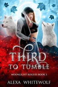 Title: Third to Tumble (Moonlight Rogues, #3), Author: Alexa Whitewolf