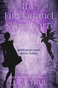 Title: The Firebrand Syndicate (Burgundy Hart, #3), Author: Lucy True
