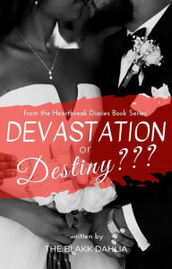 Title: Devastation or Destiny??? (the Heartbreak Diaries, #3), Author: The Blakk Dahlia