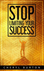 Title: Stop Limiting Your Success, Author: Cheryl Burton