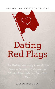 Title: Red Flags: The Dating Red Flag Checklist to Spot a Narcissist, Abuser or Manipulator Before They Hurt You, Author: Lauren Kozlowski