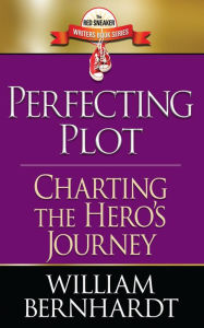 Title: Perfecting Plot: Charting the Hero's Journey (Red Sneaker Writers Books, #3), Author: WILLIAM BERNHARDT