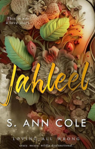 Title: Jahleel: An Unrequited Love Story (Loving All Wrong, #1), Author: S. Ann Cole