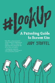 Title: #LookUp: A Parenting Guide to Screen Use, Author: Judy Stoffel