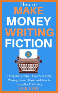 Title: How to Make Money Writing Fiction (How to Make a Living Writing, #1), Author: Nick Hoff