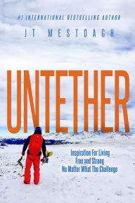 Title: Untether: Inspiration for Living Free and Strong No Matter What the Challenge, Author: JT Mestdagh