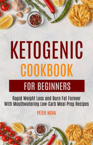 Title: Ketogenic Cookbook For Beginners: Rapid Weight Loss and Burn Fat Forever With Mouthwatering Low-Carb Meal Prep Recipes, Author: Peter Nova