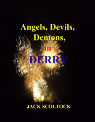 Title: Angels, Devils, Demons, in Derry, Author: Jack Scoltock