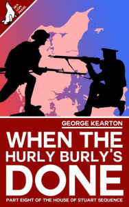 Title: When the Hurly-Burly's Done (The House of Stuart Sequence, #8), Author: George Kearton