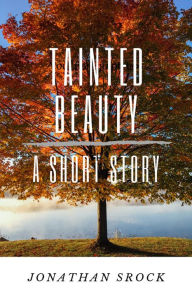 Title: Tainted Beauty, A Short Story (Images Transformed Series), Author: Jonathan Srock