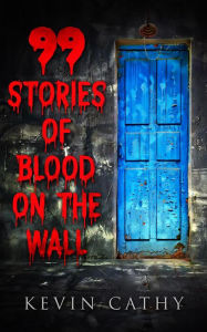 Title: 99 Stories of Blood on the Wall, Author: Kevin Cathy