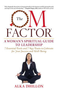 Title: The Om Factor: A Woman's Spiritual Guide to Leadership, Author: Alka Dhillon