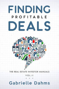 Title: Finding Profitable Deals (The Real Estate Investor Manuals, #2), Author: Gabrielle Dahms