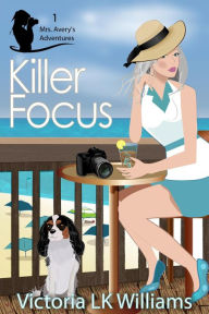 Title: Killer Focus (Mrs. Avery's Adventures, #1), Author: Victoria LK Williams