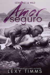 Title: Amor Seguro (Série Wet & Wild, #3), Author: Lexy Timms
