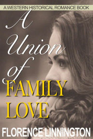 Title: A Union of Family Love (A Western Historical Romance Book), Author: Florence Linnington