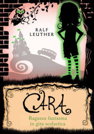 Title: Cara - Ragazza fantasma in gita scolastica, Author: Ralf Leuther