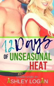 Title: 12 Days of Unseasonal Heat, Author: Ashley Logan