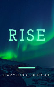 Title: Rise, Author: Dwaylon Bledsoe