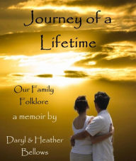 Title: Journey of a Lifetime (Our Family Folklore) - A Memoir By Daryl and Heather Bellows, Author: Daryl Bellows