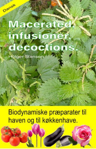 Title: Macerated, infusioner, decoctions. Biodynamiske præparater til haven og til køkkenhave., Author: Holger Stensen