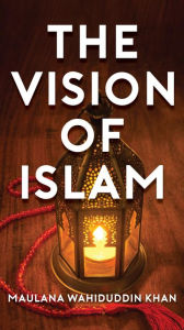 Title: The Vision of Islam, Author: Maulana Wahiduddin Khan