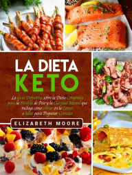 Title: La Dieta Keto: La Guía Definitiva sobre la Dieta Cetogénica para la Pérdida de Peso y la Claridad Mental que incluye cómo entrar en la Cetosis e Ideas para Preparar Comidas, Author: Elizabeth Moore