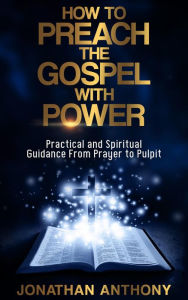 Title: How to Preach the Gospel With Power, Author: Jonathan Anthony
