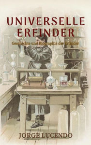 Title: Universelle Erfinder (Geschichte und Biographie der Erfinder), Author: Jorge Lucendo