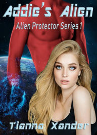 Title: Addie's Alien (Alien Protector), Author: Tianna Xander