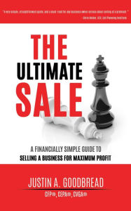 Title: The Ultimate Sale: A Financially Simple Guide to Selling a Business for Maximum Profit, Author: Justin A. Goodbread