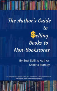 Title: The Author's Guide To Selling Books To Non-Bookstores, Author: Kristina Stanley