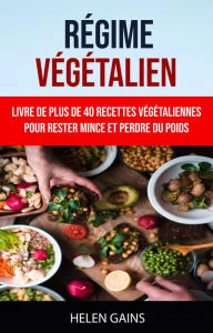 Title: Régime Végétalien : Livre De Plus De 40 Recettes Végétaliennes Pour Rester Mince Et Perdre Du Poids, Author: Helen Gains