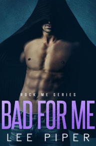Title: Bad for Me (Rock Me, #6), Author: Lee Piper