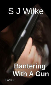 Title: Bantering With A Gun (Banter Series, #2), Author: SJ Wilke