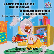 Title: I Love to Keep My Room Clean (English Ukrainian Bilingual Book), Author: Shelley Admont