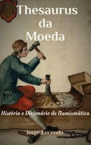 Title: Thesaurus da Moeda História e Dicionário de Numismática, Author: Jorge Lucendo