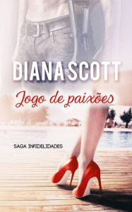 Title: Jogo de Paixões (Saga Infidelidades), Author: Diana Scott