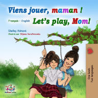Title: Viens jouer, maman ! Let's Play, Mom! (French English Bilingual Collection), Author: Shelley Admont