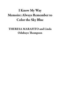 Title: I Know My Way Memoire:Always Remember to Color the Sky Blue, Author: THERESA MARAFITO