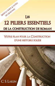 Title: Les 12 piliers essentiels de la construction de roman (La boîte à outils de l'écrivain), Author: C. S. Lakin