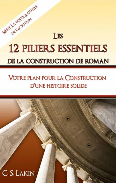 Les 12 piliers essentiels de la construction de roman (La boîte à outils de l'écrivain)