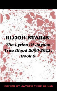 Title: Blood Stains: The Lyrics Of Jaysen True Blood 2000-2011, Book 9 (Bloodstains: 2000-2011), Author: Jaysen True Blood