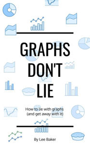 Title: Graphs Don't Lie (Bite-Size Stats, #2), Author: Lee Baker