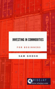 Title: Investing in Commodities for Beginners, Author: Sam Ghosh